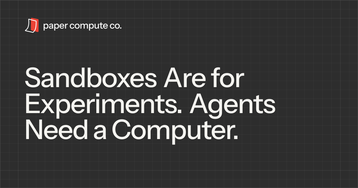 Sandboxes Are for Experiments. Agents Need a Computer. - Paper Compute Blog